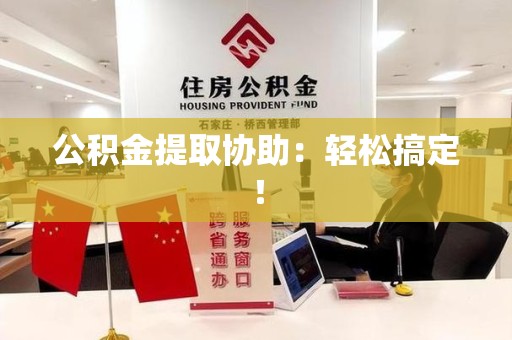 永泰公积金提取协助：轻松搞定！