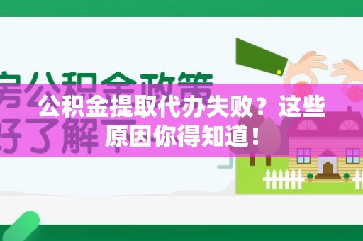 永泰公积金提取代办失败?这些原因你得知道! 永泰公积金提取代办失败?这些原因你得知道!