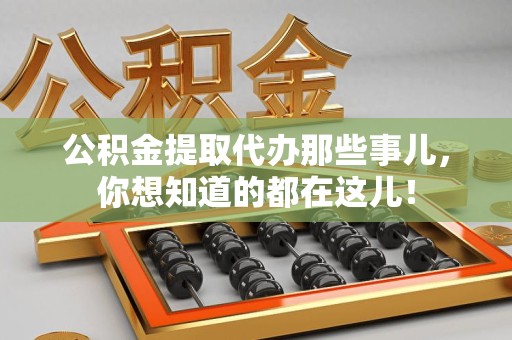 永泰公积金提取代办那些事儿，你想知道的都在这儿！