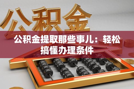 永泰公积金提取那些事儿：轻松搞懂办理条件