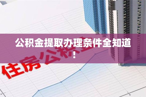 永泰公积金提取办理条件全知道！