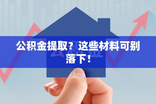 永泰公积金提取？这些材料可别落下！