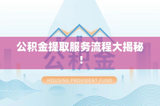 永泰公积金提取服务流程大揭秘！