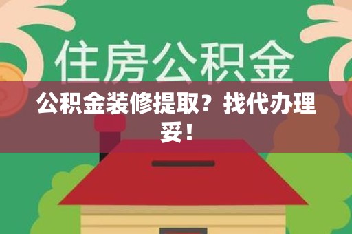 永泰公积金装修提取？找代办理妥！