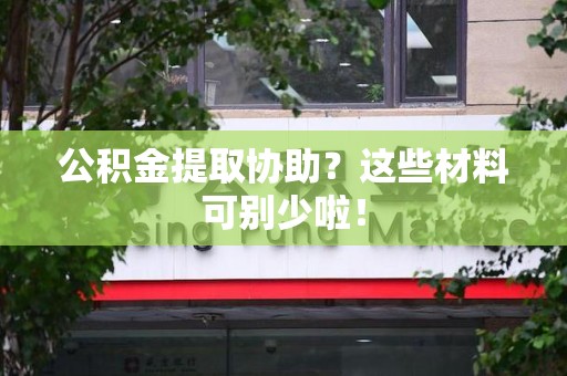 永泰公积金提取协助？这些材料可别少啦！