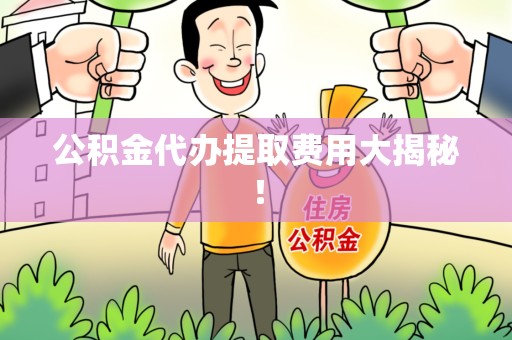 永泰公积金代办提取费用大揭秘！
