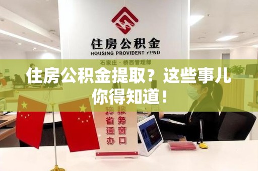 永泰住房公积金提取？这些事儿你得知道！